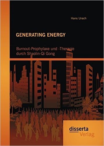 Generating Energy: Burnout-Prophylaxe Und -Therapie Durch Shaolin-Qi Gong
