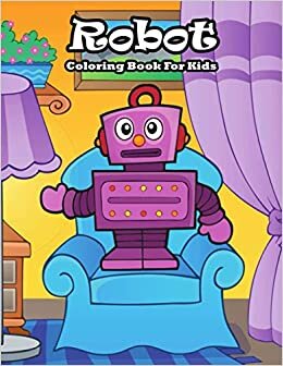 indir Robot Coloring Book For Kids: Funny Robots Coloring Book For Kids All Ages 4-8, 2-6, 8-12 : Awesome Robot Coloring Pages For Relaxation and Stress Relief : Great Gift Idea For Robot Lovers