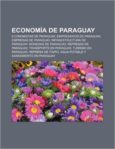 Economia de Paraguay: Economistas de Paraguay, Empresarios de Paraguay, Empresas de Paraguay, Infraestructura de Paraguay, Monedas de Paragu baixar