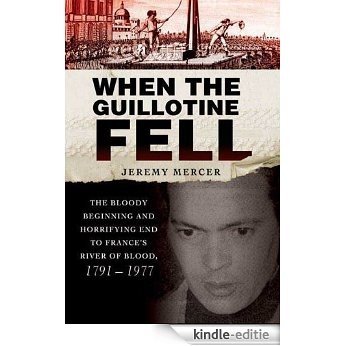 When the Guillotine Fell: The Bloody Beginning and Horrifying End to France's River of Blood, 1791--1977 [Kindle-editie] beoordelingen
