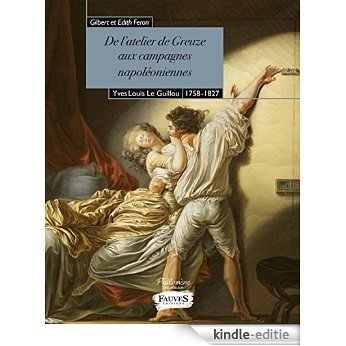 De l'atelier de Greuze aux campagnes napoléoniennes: Yves Louis Le Guillou, 1758-1827 (Philomène) [Kindle-editie]