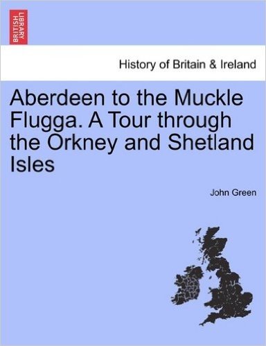 Aberdeen to the Muckle Flugga. a Tour Through the Orkney and Shetland Isles