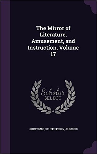 The Mirror of Literature, Amusement, and Instruction, Volume 17
