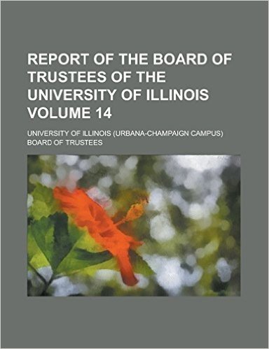 Report of the Board of Trustees of the University of Illinois Volume 14