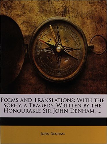 Poems and Translations: With the Sophy, a Tragedy. Written by the Honourable Sir John Denham, ...