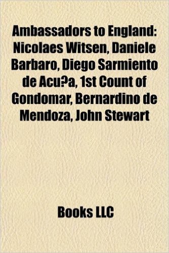 Ambassadors to England: Nicolaes Witsen, Daniele Barbaro, Diego Sarmiento de Acua, 1st Count of Gondomar, Bernardino de Mendoza, John Stewart