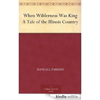 When Wilderness Was King A Tale of the Illinois Country (English Edition) [Kindle-editie]