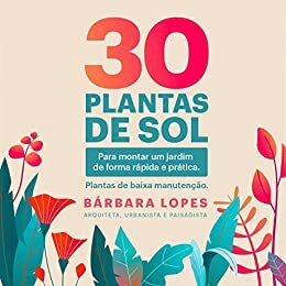 30 PLANTAS DE SOL: Para montar um jardim de forma rápida e prática.