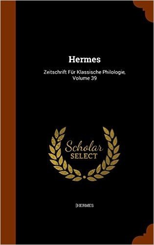 Hermes: Zeitschrift Fur Klassische Philologie, Volume 39