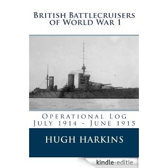 British Battlecruisers of World War 1: Operational Log  July 1914 - June 1915 (British Battlecruisers of World War One) (English Edition) [Kindle-editie]