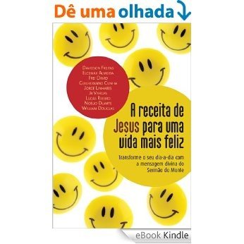 A Receita de Jesus para uma vida mais feliz: Transforme o seu dia-a-dia com a mensagem divina do Sermão do Monte [eBook Kindle]