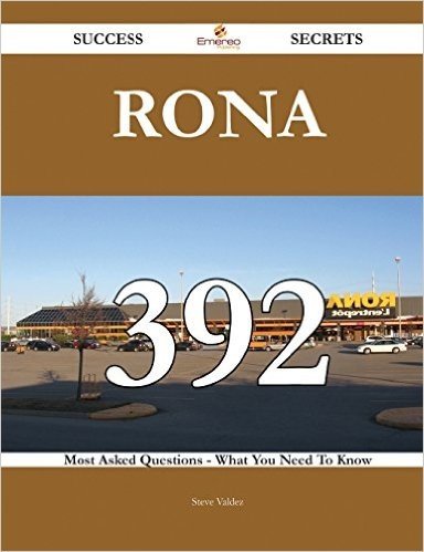 Rona 392 Success Secrets - 392 Most Asked Questions on Rona - What You Need to Know