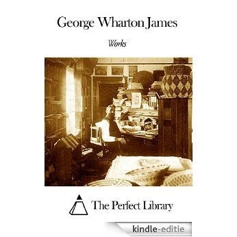 Works of George Wharton James (English Edition) [Kindle-editie]