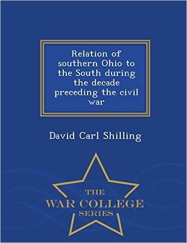 Relation of Southern Ohio to the South During the Decade Preceding the Civil War - War College Series