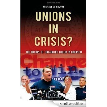 Unions in Crisis: The Future of Organized Labor in America [Kindle-editie]