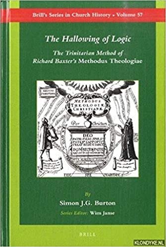 The Hallowing of Logic: The Trinitarian Method of Richard Baxter's Methodus Theologiae (Brill's Series in Church History)