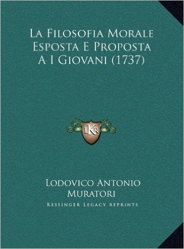 La Filosofia Morale Esposta E Proposta A I Giovani (1737) La Filosofia Morale Esposta E Proposta A I Giovani (1737)