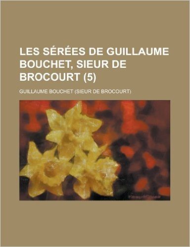 Les Serees de Guillaume Bouchet, Sieur de Brocourt (5 )