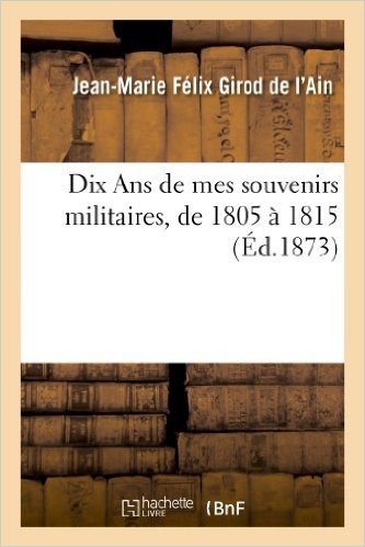 Dix ans de Mes Souvenirs Militaires, de 1805 a 1815