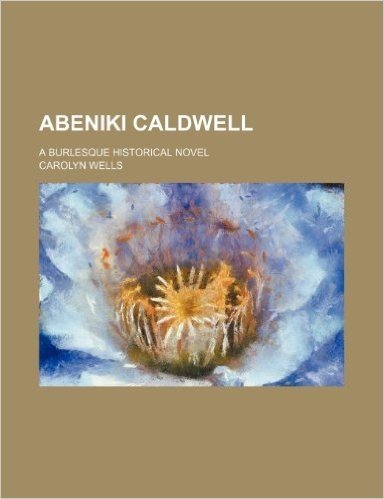 Abeniki Caldwell; A Burlesque Historical Novel