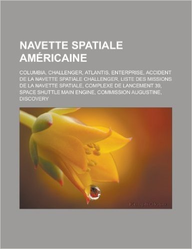 Navette Spatiale Americaine: Columbia, Challenger, Atlantis, Enterprise, Accident de La Navette Spatiale Challenger, Liste Des Missions de La Navet