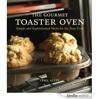The Gourmet Toaster Oven: Simple and Sophisticated Meals for the Busy Cook [Kindle-editie]