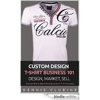 Custom Design T-Shirt Business 101 Design, Market, Sell (English Edition) [Kindle-editie]