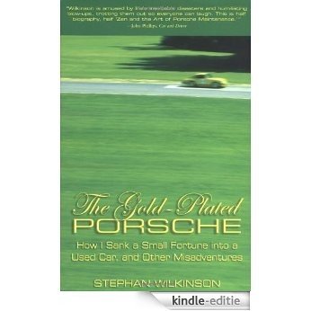 The Gold-Plated Porsche: How I Sank a Small Fortune into a Used Car, and Other Misadventures: How I Sank a Small Fortune into a Used Car and Other Misadventures [Kindle-editie]
