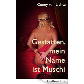 Gestatten, mein Name ist Muschi: Eine erotische Geschichte von Conny van Lichte (German Edition) [Kindle-editie]