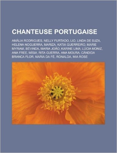 Chanteuse Portugaise: Amalia Rodrigues, Nelly Furtado, Lio, Linda de Suza, Helena Noguerra, Mariza, Katia Guerreiro, Marie Myriam, Bevinda,