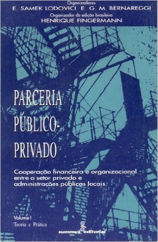 Parceria Público- Privado. Teoria e Prática. Cooperação Financeira e Organizacional Entre o Setor Privado e Administrações Públicas Locais