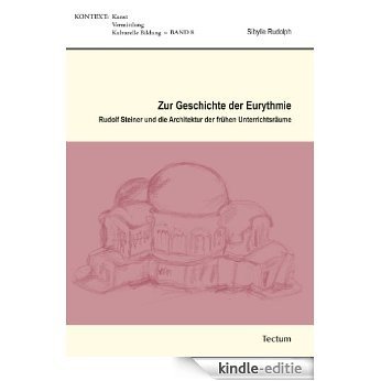 Zur Geschichte der Eurythmie: Rudolf Steiner und die Architektur der frühen Unterrichtsräume (KONTEXT 8) (German Edition) [Kindle-editie]