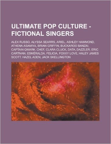 Ultimate Pop Culture - Fictional Singers: Alex Russo, Alyssa Searrs, Ariel, Ashley Hammond, Athena Asamiya, Brian Griffin, Buckaroo Banzai, Captain Qw baixar