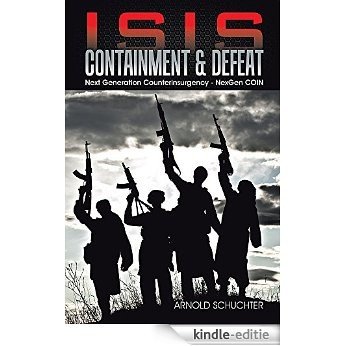 ISIS Containment & Defeat: Next Generation Counterinsurgency - NexGen COIN (English Edition) [Kindle-editie]