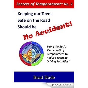 Keeping Our Teens Safe on the Road Should be No Accident!: Using the Basic Elements of Temperament to Reduce Teenage Fatalities! (Secrets of TemperamentTM Book 3) (English Edition) [Kindle-editie]