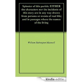 Spinster of this parish: EITHER the characters nor the incidents of this story are in any way drawn from persons or events of real life; and in passages where the names of the living (English Edition) [Kindle-editie]