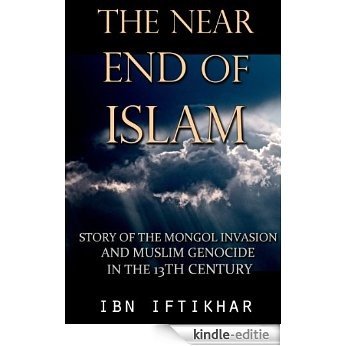 The Near End of Islam: Story of the Mongol Invasion and Muslim Genocide in the 13th Century (English Edition) [Kindle-editie]