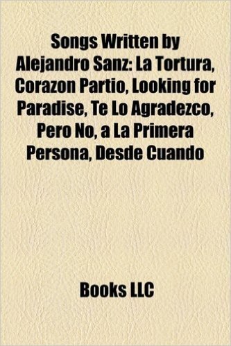 Songs Written by Alejandro Sanz: La Tortura, Corazon Partio, Looking for Paradise, Te Lo Agradezco, Pero No, a la Primera Persona, Desde Cuando