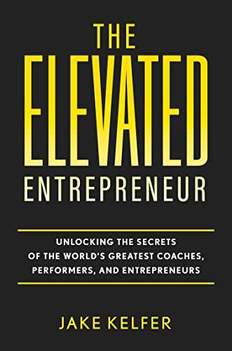 The Elevated Entrepreneur: Unlocking The Secrets of the World's Greatest Coaches, Performers, and Entrepreneurs (English Edition)