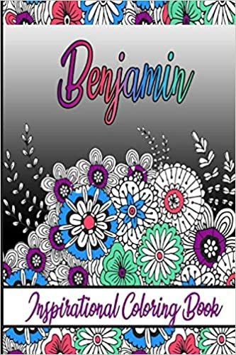 Benjamin Inspirational Coloring Book: An adult Coloring Book with Adorable Doodles, and Positive Affirmations for Relaxaiton. 30 designs , 64 pages, matte cover, size 6 x9 inch ,