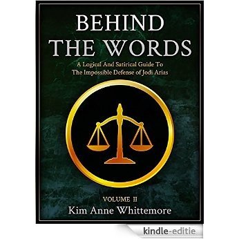 Behind The Words: A Logical and Satirical Guide to the Impossible Defense of Jodi Arias Volume II (English Edition) [Kindle-editie]