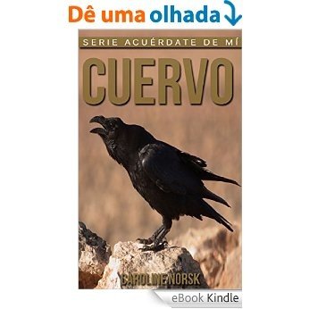 Cuervo: Libro de imágenes asombrosas y datos curiosos sobre los Cuervo para niños (Serie Acuérdate de mí) (Spanish Edition) [eBook Kindle]