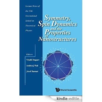 Symmetry, Spin Dynamics and the Properties of Nanostructures:Lecture Notes of the 11th International School on Theoretical Physics [Kindle-editie]