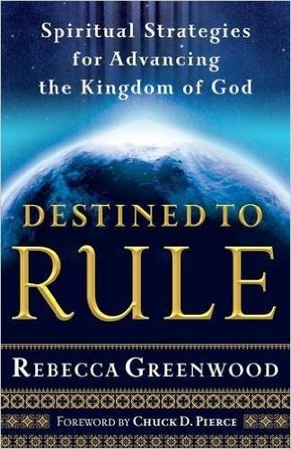 Destined to Rule: Spiritual Strategies for Advancing the Kingdom of God