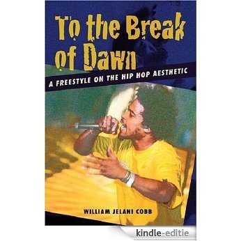 To the Break of Dawn: A Freestyle on the Hip Hop Aesthetic [Kindle-editie]
