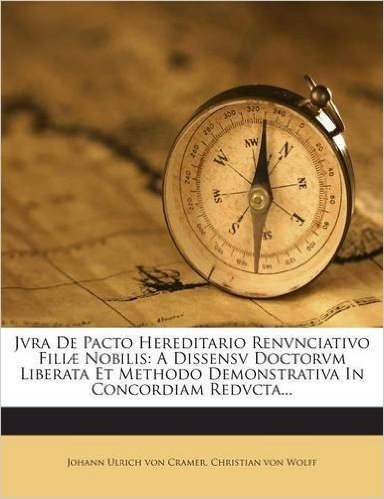 Jvra de Pacto Hereditario Renvnciativo Filiae Nobilis: A Dissensv Doctorvm Liberata Et Methodo Demonstrativa in Concordiam Redvcta... baixar