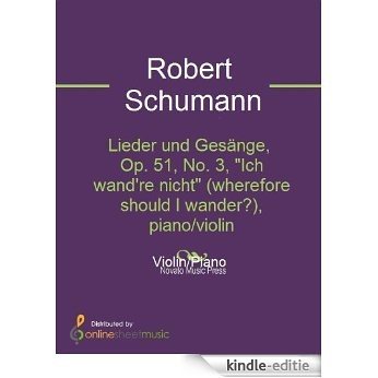 Lieder und Gesänge, Op. 51, No. 3, "Ich wand're nicht" (wherefore should I wander?), piano/violin [Kindle-editie]
