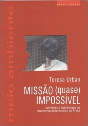 Missão (Quase) Impossível - Aventuras E Desventuras Do Movimento Ambientalista No Brasil