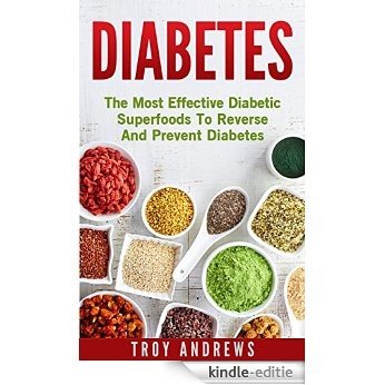 Diabetes: The Most Effective Diabetic Superfoods To Reverse And Prevent Diabetes (Diabetes Diet, Diabetes Cure, Insulin, Type 2 Diabetes, Reverse Diabetes) (English Edition) [Kindle-editie]