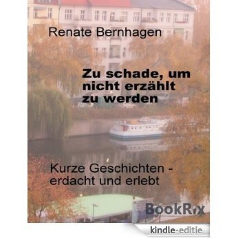 Zu schade, um nicht erzählt zu werden: Kurze Geschichten - erfunden und erlebt (German Edition) [Kindle-editie]